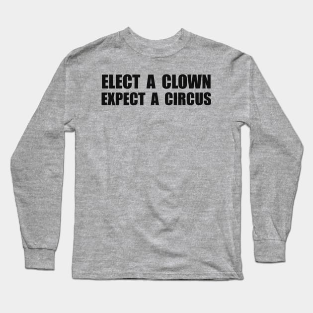 Elect A Clown Expect a Circus - Anti Trump Long Sleeve T-Shirt by merkraht